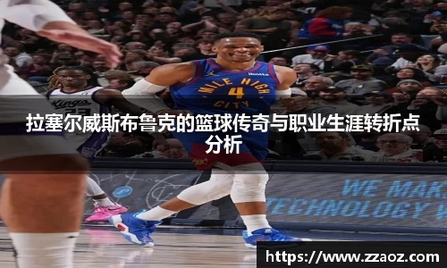 拉塞尔威斯布鲁克的篮球传奇与职业生涯转折点分析